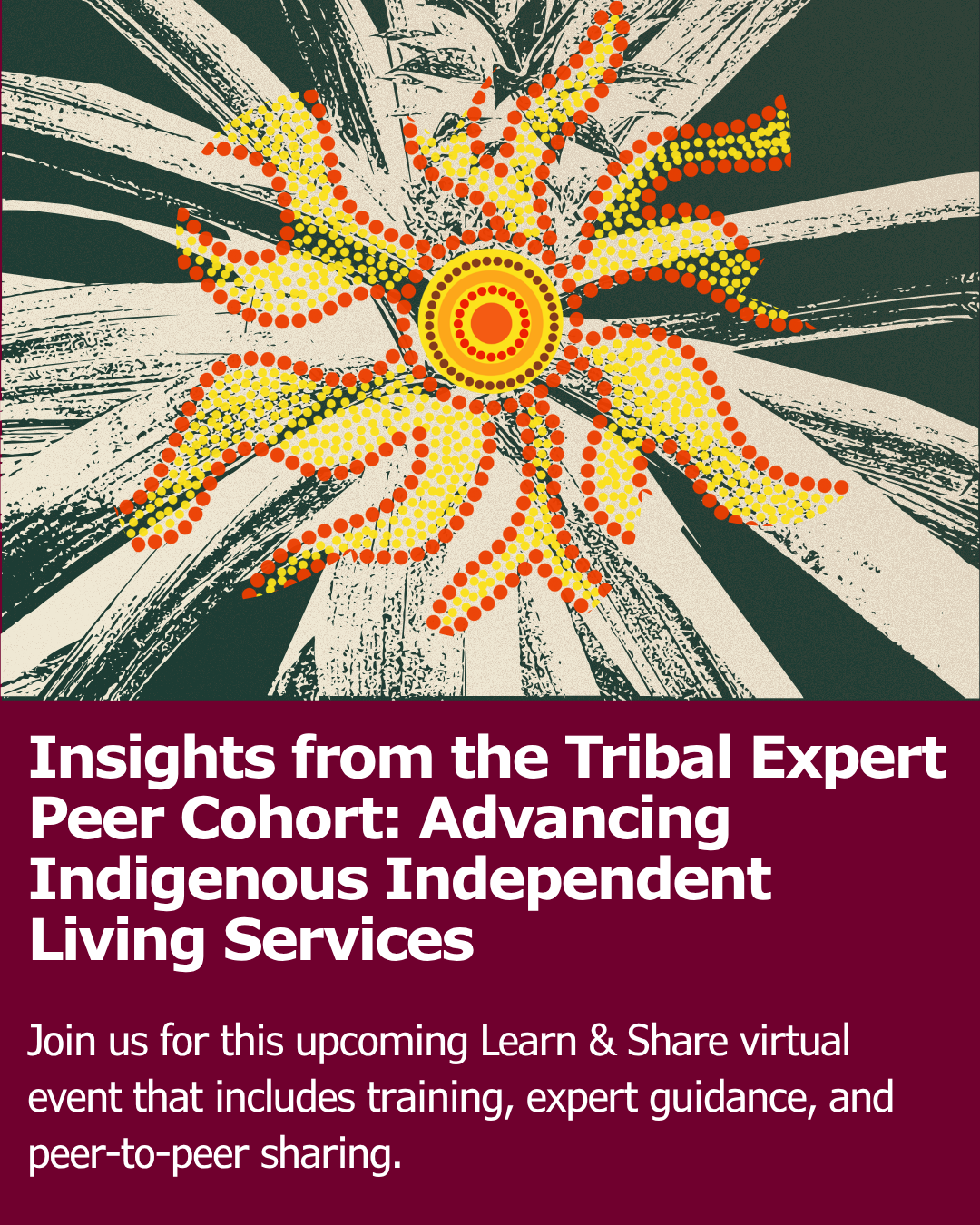 Promotional graphic featuring a stylized Indigenous-inspired floral design above the title, "Insights from the Tribal Expert Peer Cohort: Advancing Indigenous Independent Living Services," with text inviting viewers to a Learn & Share virtual event focused on training, expert guidance, and peer-to-peer sharing.