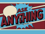 An abstract image of the words Ask Anything with a speech bubble that is bursting forward with energy.